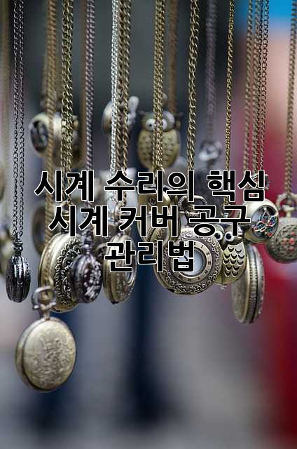 시계 수리의 핵심: 시계 커버 공구 관리법